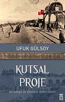 Kutsal Proje & Ortadoğu'da Osmanlı Demiryolları