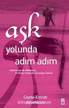 Aşk Yolunda Adım Adım & İstanbul'dan Hz. Mevlana'ya 49 Günde Yürüyerek Yolculuğun Öyküsü