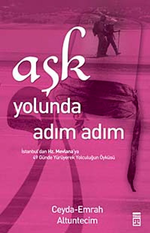 Aşk Yolunda Adım Adım & İstanbul'dan Hz. Mevlana'ya 49 Günde Yürüyerek Yolculuğun Öyküsü