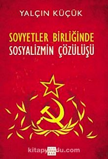Sovyetler Birliği'nde Sosyalizmin Çözülüşü - Yalçın Küçük