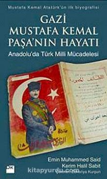 Gazi Mustafa Kemal Paşa'nın Hayatı & Anadolu'da Türk Milli Mücadelesi - Emin Muhammed Said