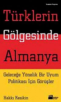 Türklerin Gölgesinde Almanya & Geleceğe Yönelik Bir Uyum Politikası İçin Görüşler