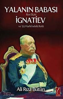 Yalanın Babası & Rus Elçisi İgnatiev ve 93 Harbi'ndeki Rolü