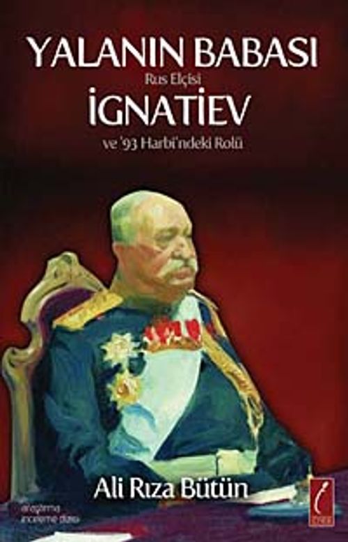 Yalanın Babası & Rus Elçisi İgnatiev ve 93 Harbi'ndeki Rolü