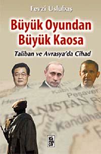 Büyük Oyundan Büyük Kaosa & Taliban ve Avrasya'da Cihat