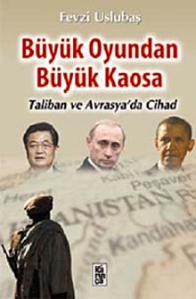 Büyük Oyundan Büyük Kaosa & Taliban ve Avrasya'da Cihat