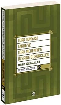 Türk Dünyası Tarihi ve Türk Medeniyeti Üzerine Düşünceler 2 & Tarihin Türk Asırları
