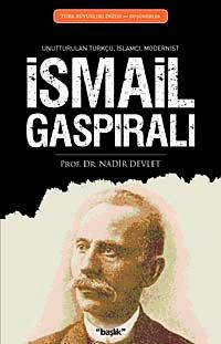 İsmail Gaspıralı & Unutturulan Türkçü, İslamcı, Modernist