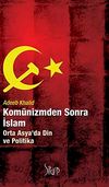 Kom&uuml;nizmden Sonra İslam & Orta Asya'da Din ve Politika