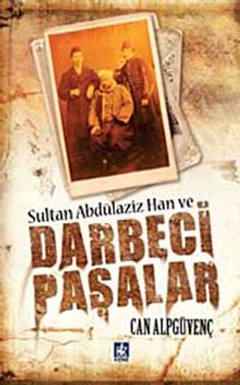 Sultan Abdülaziz Han ve Darbeci Paşalar