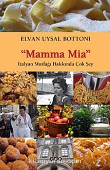 Mamma Mia & İtalyan Mutfağı Hakkında Çok Şey - Elvan Uysal Bottoni