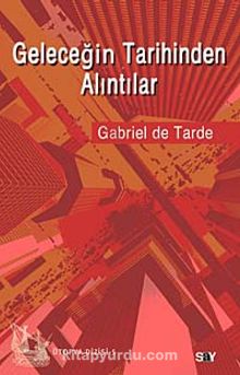 Geleceğin Tarihinden Alıntılar - Gabriel de Tarde
