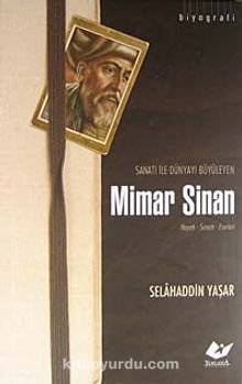 Sanatı ile Dünyayı Büyüleyen Mimar Sinan & Hayatı - Sanatı - Eserleri - Selahaddin Yaşar