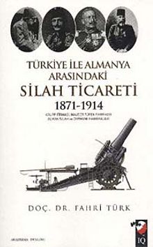 Türkiye ile Almanya Arasındaki Silah Ticareti 1871-1914 - Fahri Türk