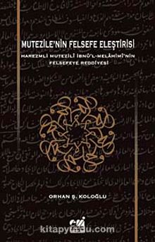 Mutezile'nin Felsefe Eleştirisi & Harezmli Mutezili İbn'l-Melahimi'nin Felsefeye Reddiyesi - Dr. Orhan Ş. Koloğlu