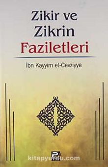 Zikir ve Zikrin Faziletleri - İbn Kayyım El-Cevziyye