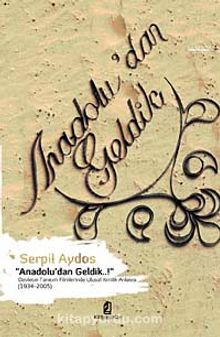 Anadolu'dan Geldik & Devletin Tanıtım Filmlerinde Ulusal Kimlik Anlatısı (1934-2005) - Serpil Aydos