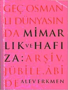Geç Osmanlı Dünyasında Mimarlık ve Hafıza & 	Arşiv, Jübile, Abide