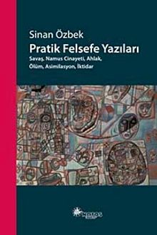 Pratik Felsefe Yazıları & Savaş, Namus Cinayeti, Ahlak,Ölüm, Asimilasyon, İktidar