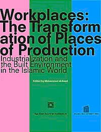Workplaces The Transformation of Places of Production & Industrialization and the Built Environment in the Islamic World (Ciltli)