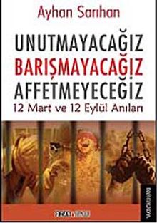 Unutmayacağız Barışmayacağız Affetmeyeceğiz & 12 Mart ve 12 Eylül Anıları