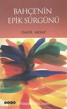 Bahçe'nin Epik Sürgünü - Ömer Aksay