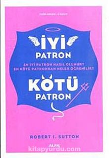 İyi Patron Kötü Patron & En İyi Patron Nasıl Olunur? En Kötü Patrondan Neler Öğrenilir? - Robert I. Sutton