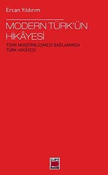 Modern Türk'ün Hikayesi & Türk Modernleşmesi Bağlamında Türk Hikayesi