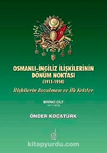 Osmanlı- İngiliz İlişkilerinin Dönüm Noktası (1911-1914) & İlişkilerin Bozulması ve İlk Krizler 1.Cilt