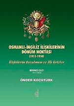 Osmanlı- İngiliz İlişkilerinin Dönüm Noktası (1911-1914) & İlişkilerin Bozulması ve İlk Krizler 1.Cilt