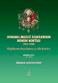 Osmanlı- İngiliz İlişkilerinin Dönüm Noktası (1911-1914) & İlişkilerin Bozulması ve İlk Krizler 1.Cilt