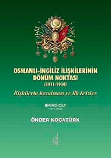 Osmanlı- İngiliz İlişkilerinin Dönüm Noktası (1911-1914) & İlişkilerin Bozulması ve İlk Krizler 1.Cilt