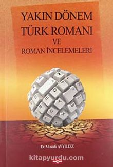 Yakın Dönem Türk Romanı ve Roman İncelemeleri - Mustafa Ayyıldız