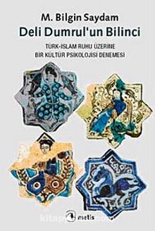 Deli Dumrul'un Bilinci & Türk-İslam Ruhu Üzerine Bir Kültür Psikolojisi Denemesi - M. Bilgin Saydam
