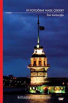 İyi Fotoğraf Nasıl Çekilir - Özer Kanburoğlu