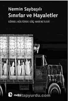 Sınırlar ve Hayaletler & Görsel Kültürde Göç Hareketleri - Nermin Saybaşılı