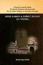 Dede Garkın - Emirci Sultan (13. Yüzyıl) & Ortaçağ Anadolusunda İki Büyük Yerleşimci (Kolozinatör) Derviş Yahut Vefaiyya ve  Yeseviyye Gerçeği