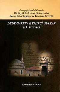 Dede Garkın - Emirci Sultan (13. Yüzyıl) & Ortaçağ Anadolusunda İki Büyük Yerleşimci (Kolozinatör) Derviş Yahut Vefaiyya ve  Yeseviyye Gerçeği