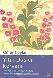 Yitik Düşler Kervanı & Şiirin Aynasında Osmanlı Kültürü Üzerine Denemeler