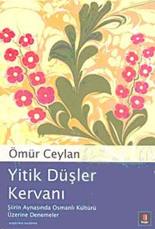 Yitik Düşler Kervanı & Şiirin Aynasında Osmanlı Kültürü Üzerine Denemeler