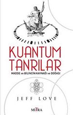 Kuantum Tanrılar & Madde ve Bilincin Kaynağı ve Doğası