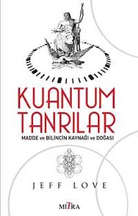 Kuantum Tanrılar & Madde ve Bilincin Kaynağı ve Doğası