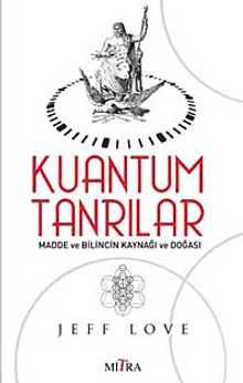 Kuantum Tanrılar & Madde ve Bilincin Kaynağı ve Doğası