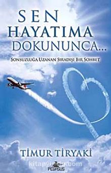 Sen Hayatıma Dokununca & Sonsuzluğa Uzanan Sıradışı Bir Sohbet - Timur Tiryaki