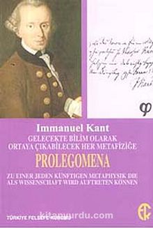 Gelecekte Bilim Olarak Ortaya Çıkabilecek Her Metafiziğe Prolegomena - Immanuel Kant