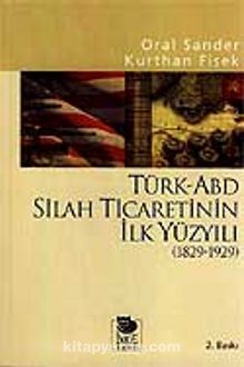 Türk-ABD Silah Ticaretinin İlk Yüzyılı 1829-1929 - Oral Sander