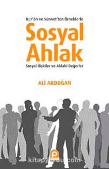 Sosyal Ahlak & Kur'an ve Sünnet'ten Örneklerle - Prof. Dr. Ali Akdoğan