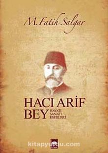 Hacı Arif Bey & Hayatı - Sanatı - Eserleri