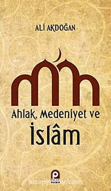 Ahlak - Medeniyet ve İslam - Prof. Dr. Ali Akdoğan