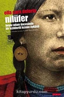 Nilüfer & Beyaz Adam Öncesinde Bir Kızılderili Kızının Öyküsü - Ella Cara Deloria